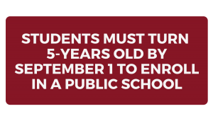 Students must turn 5-years old by September 1 to enroll in a public school